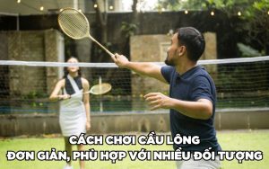 Cách Chơi Cầu Lông Chuẩn Cho Newbie